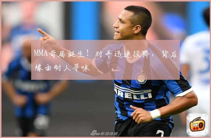 MMA奇局诞生!对手迅速投降,背后缘由耐人寻味