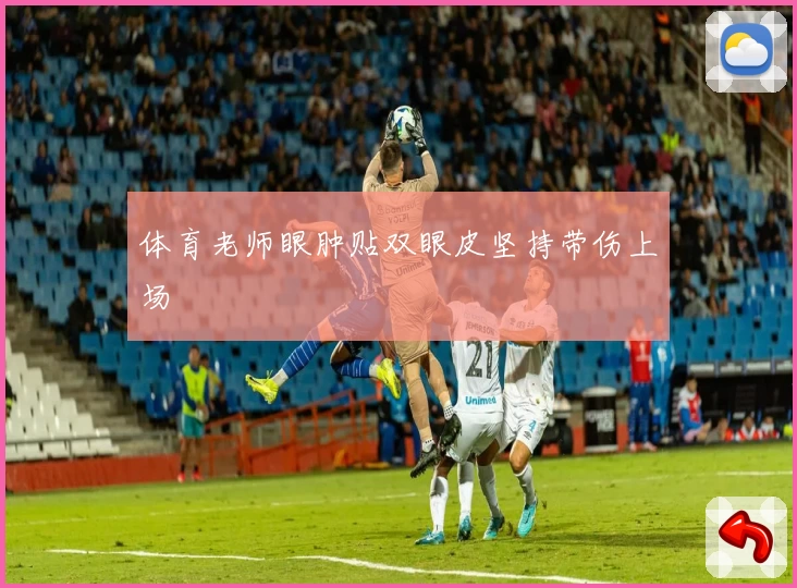 体育老师眼肿贴双眼皮坚持带伤上场