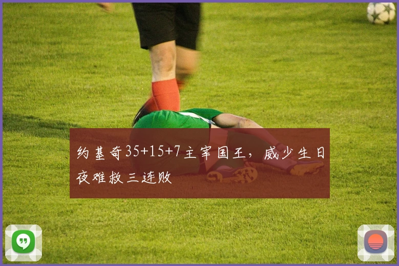 约基奇35+15+7主宰国王，威少生日夜难救三连败